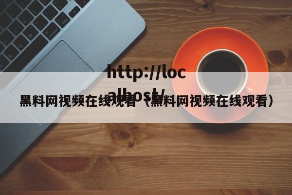 黑料网视频在线观看(黑料网视频在线观看)