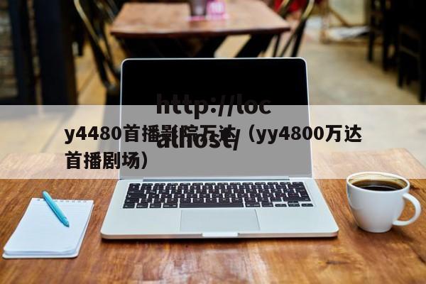 y4480首播影院万达(yy4800万达首播剧场)